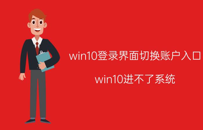 win10登录界面切换账户入口 win10进不了系统，怎么启用账户？